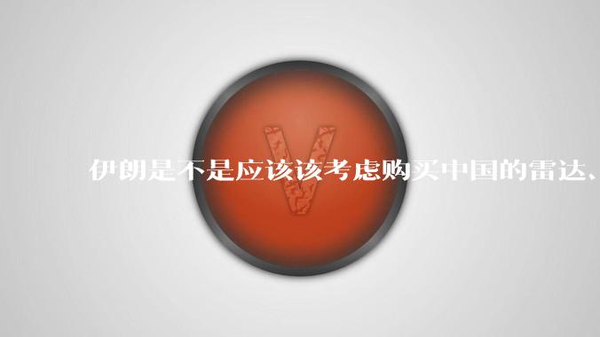 伊朗是不是应该该考虑购买中国的雷达、预警机和J10c了？