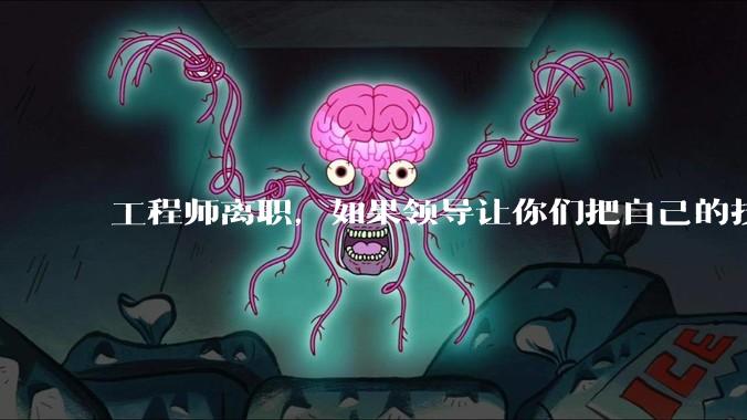 工程师离职，如果领导让你们把自己的技术教会一个人才能走，你们会教吗？