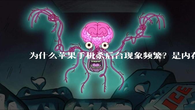 为什么苹果手机杀后台现象频繁？是内存不够、后台管理严格还是其他原因呢？