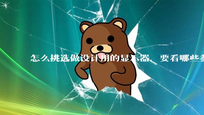 怎么挑选做设计用的显示器，要看哪些参数呢？
